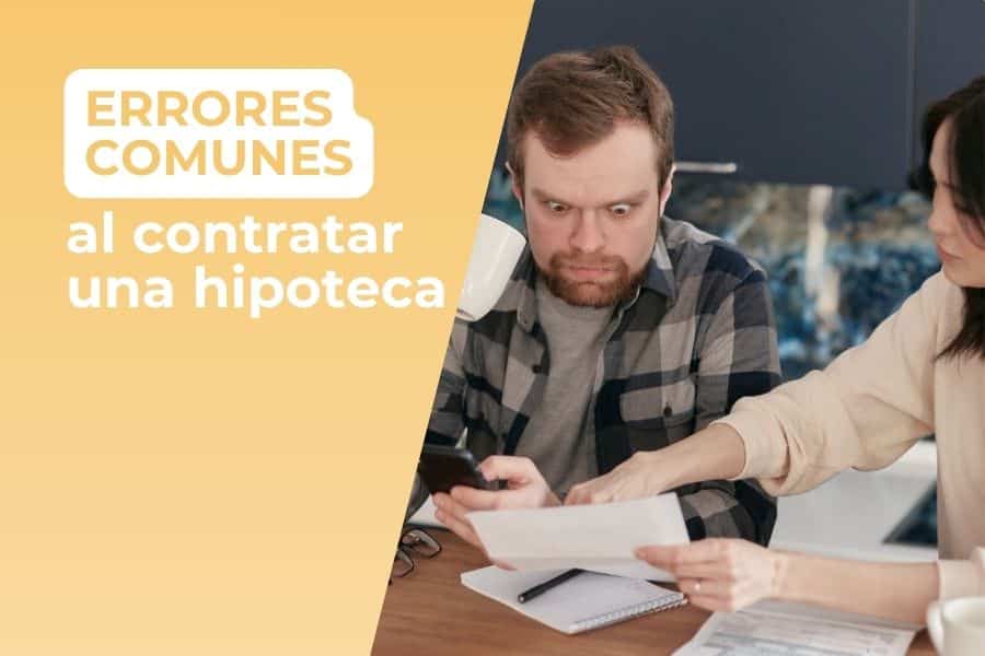 ¿Cuáles son los errores al contratar una hipoteca y cómo evitarlos?