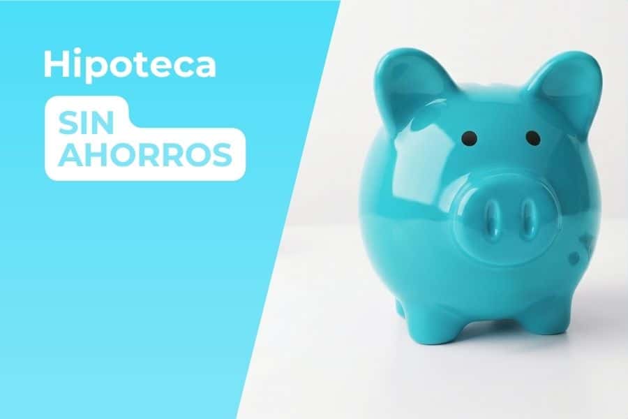 ¿Se puede pedir una hipoteca sin ahorros?